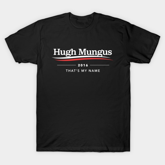Hugh Mungus For President T-Shirt by dumbshirts